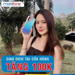 Mobifone khuyến mãi tặng 100k cho khách hàng giao dịch ở cửa hàng