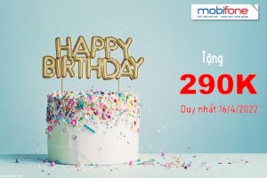 Mobifone tặng 290K cho khách hàng mừng sinh nhật duy nhất 16/4/2022