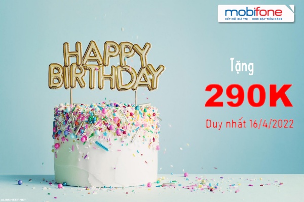 Mobifone tặng 290K cho khách hàng mừng sinh nhật duy nhất 16/4/2022