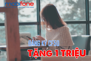 Đừng bỏ lỡ: Khuyến mãi đăng ký gói CF50 Mobifone tặng ngay 1 triệu siêu HOT