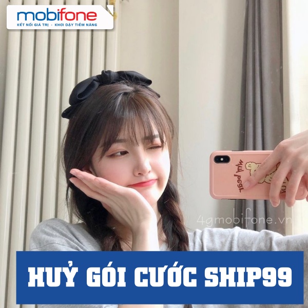 Hướng dẫn huỷ gói Ship99 MobiFone tiết kiệm chi phí